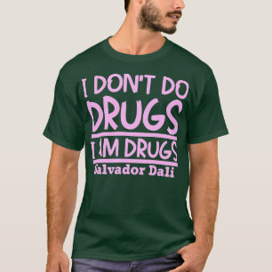 I dont do drugs I am drugs T-Shirt