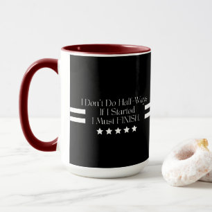I Don't Do Half-Ways If I Started I Must FINISH. Mug