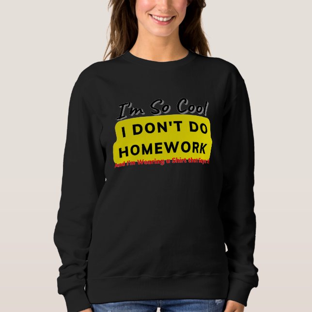 I Don't Do Homework Meme Sweatshirt (Front)