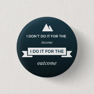 I don't do it for the income 3 cm round badge