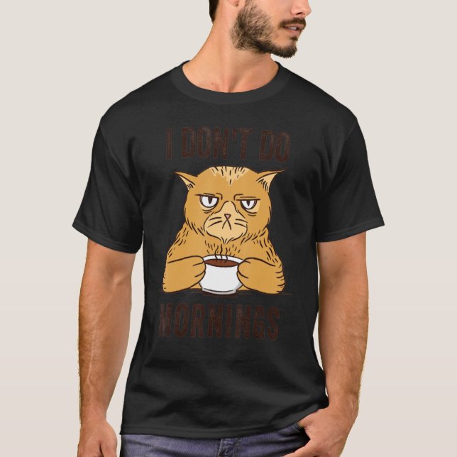 I Dont Do Mornings  Cat Drinking Coffee T-Shirt (Front)