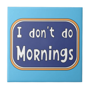 I don't do Mornings    Ceramic Tile