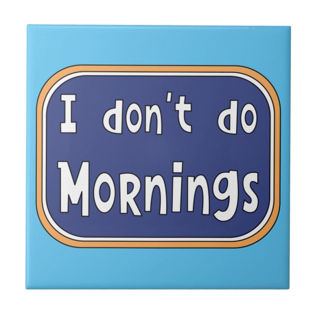 I don't do Mornings    Ceramic Tile (Front)
