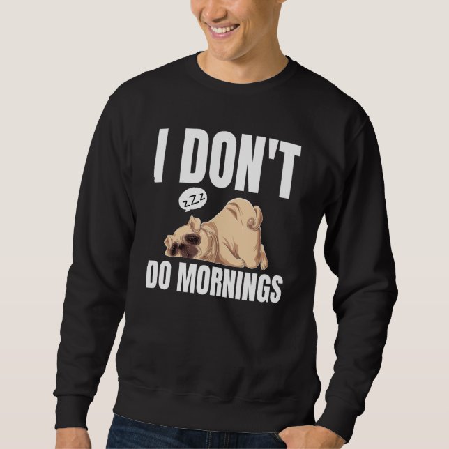 I Don't Do Mornings Dog Saying Lazy Sleeping Pug Sweatshirt (Front)