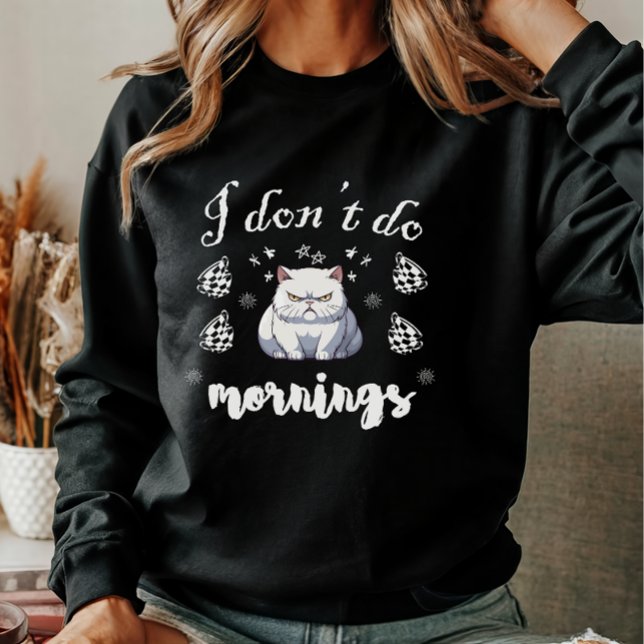 I Don't Do Mornings Funny Quote with White Cat Sweatshirt (Cute & funny!)