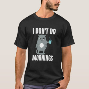I Don't Do Mornings Lazy Cat and Coffee T-Shirt