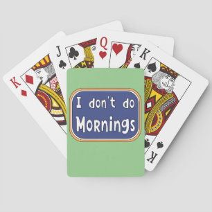I don't do Mornings Playing Cards