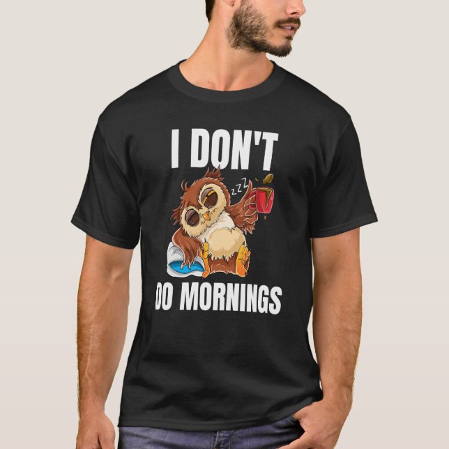 I Don't Do Mornings Sleeping Lazy Owl Drinking Cof T-Shirt (Front)