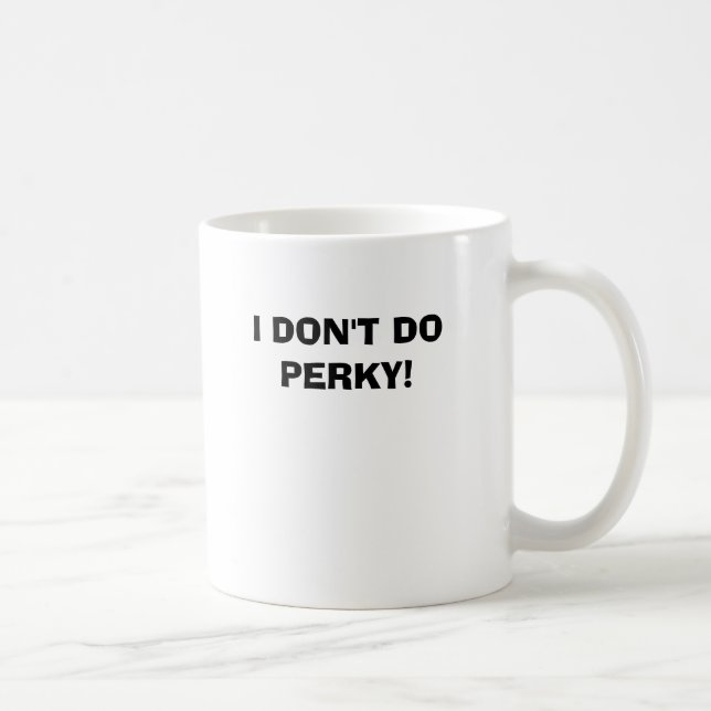 I DON'T DO PERKY! COFFEE MUG (Right)