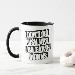 I Don't Do Push Ups I Do Earth Downs Funny Workout Mug