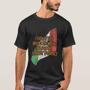I Dont Do Resolutions Im Perfect Funny Italian Hum T-Shirt