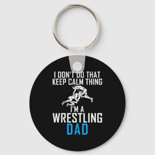 I Dont Do That Keep Calm Things Im A Wrestling Dad Key Ring