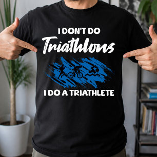 I Don't Do Triathlons I Do A Triathlete Funny  T-Shirt