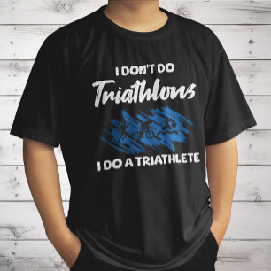 I Don't Do Triathlons I Do A Triathlete Funny T-Shirt