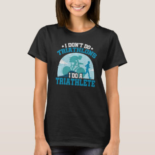 I Dont Do Triathlons I Do A Triathlete Running Swi T-Shirt