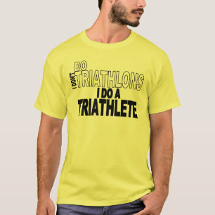 I Don't Do Triathlons I Do A Triathlete T-Shirt