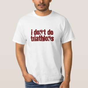 I don't do triathlons T-Shirt