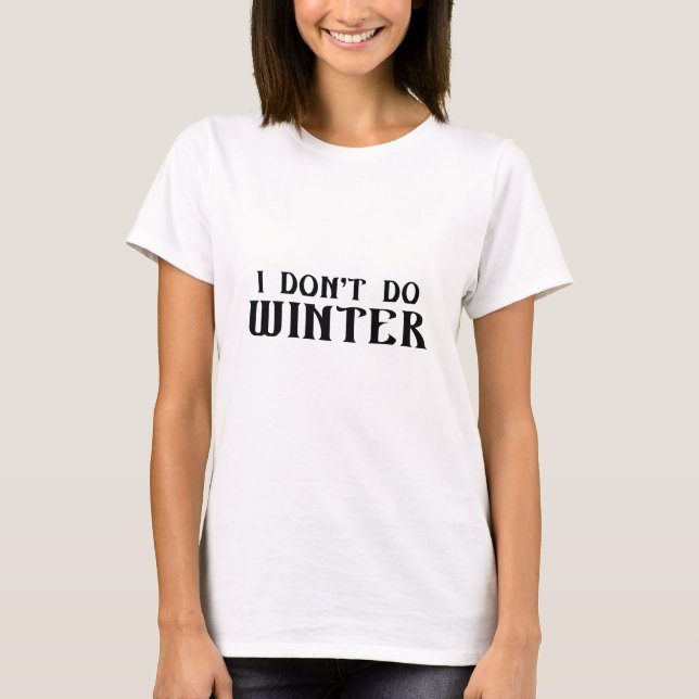 I Don't Do Winter T-Shirt (Front)