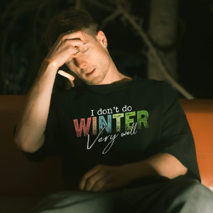 I Don't Do Winter Very Well Funny Winter T-Shirt