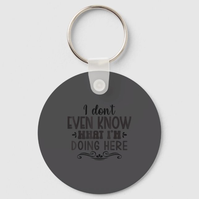 I Don't Don' Even Know What Doing Key Ring (Front)