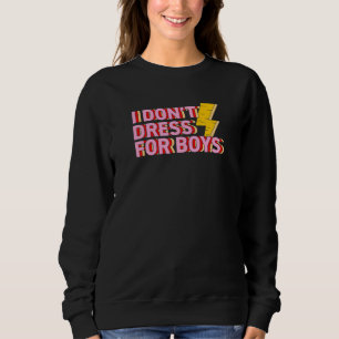 I Dont Dress For Boys Cute Girly Modern Feminist P Sweatshirt