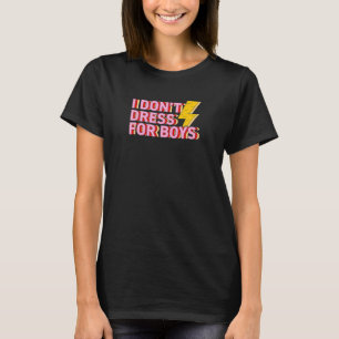 I Dont Dress For Boys Cute Girly Modern Feminist P T-Shirt