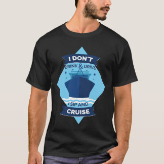 I Don't Drink And Drive, I Sip And Cruise Funny T-Shirt