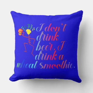 I don't drink beer. I drink a wheat smoothie. Cushion