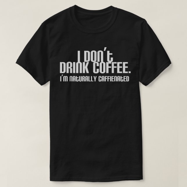 I Don't Drink Coffee I'm naturally Caffienated Hyp T-Shirt (Design Front)