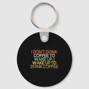 I Dont Drink Coffee To Wake Up I Wake Up To Drink Key Ring