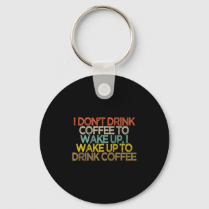 I Dont Drink Coffee To Wake Up I Wake Up To Drink Key Ring