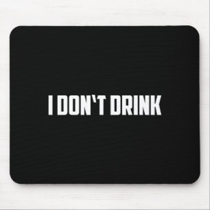 I Don't Drink Shirt - Funny I Don't Drink Alcohol  Mouse Pad