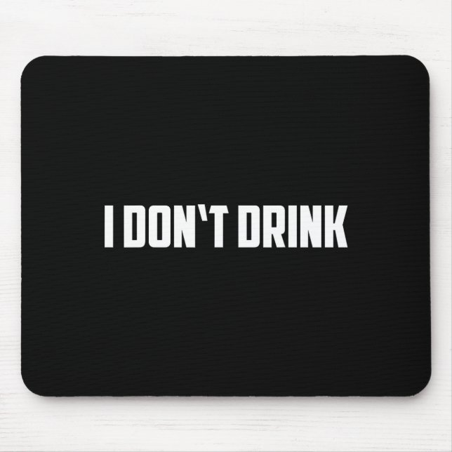 I Don't Drink Shirt - Funny I Don't Drink Alcohol  Mouse Pad (Front)