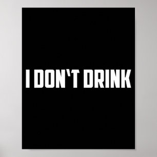 I Don't Drink Shirt - Funny I Don't Drink Alcohol Poster