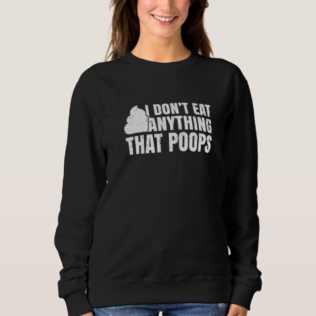 I Don't Eat Anything That Poops Funny Vegan Plant- Sweatshirt (Front)