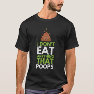 I Don'T Eat Anything That Poops Funny Vegan Saying T-Shirt