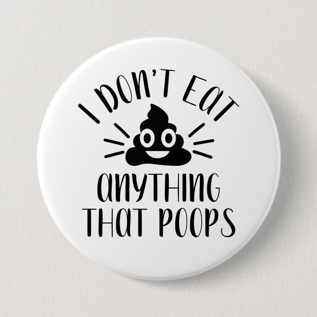 I Don't Eat Anything That Poops, Vegan Button (Front)