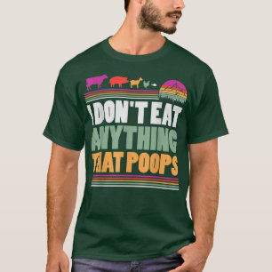 I Don't Eat Anything That Poops Vegan Plantbased D T-Shirt