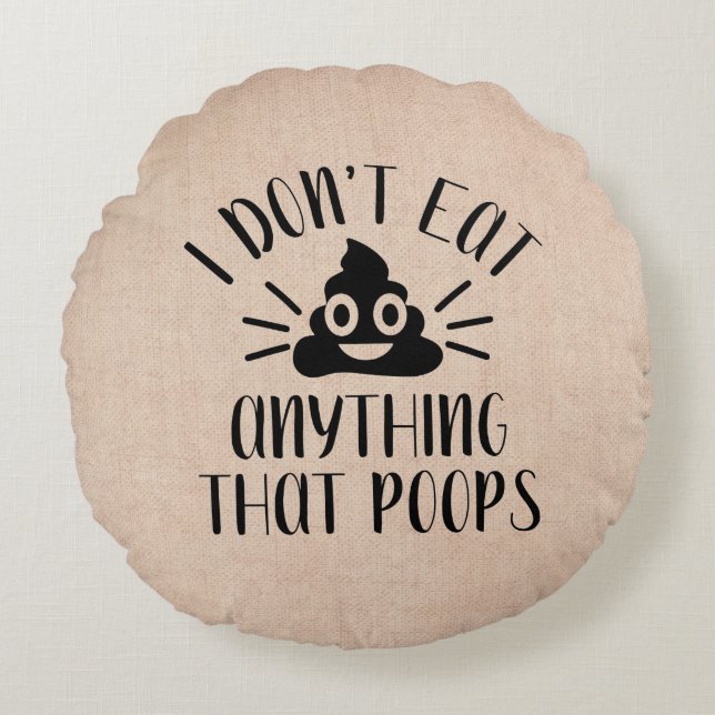 I Don't Eat Anything That Poops, Vegan Round Cushion (Front)
