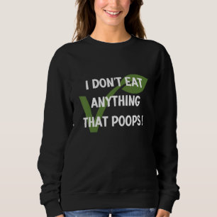 I Don't Eat Anything That Poops Vegan Veg Plant ba Sweatshirt