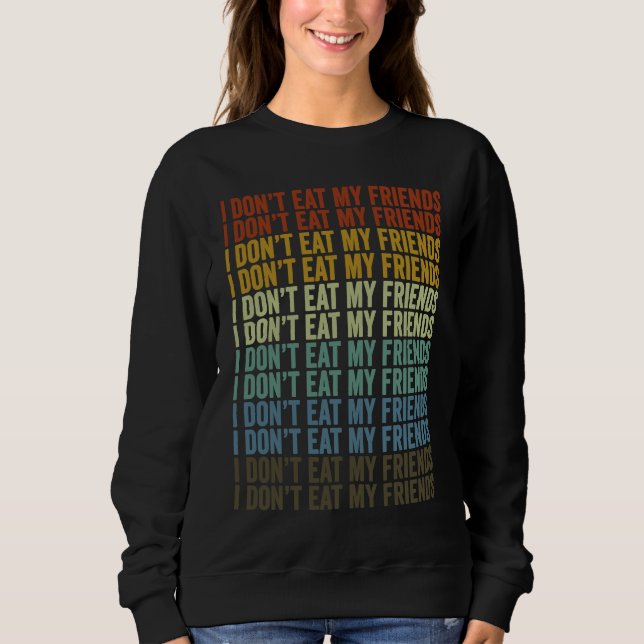 I Don't Eat My Friends Vegan Plant Based Diet Vega Sweatshirt (Front)