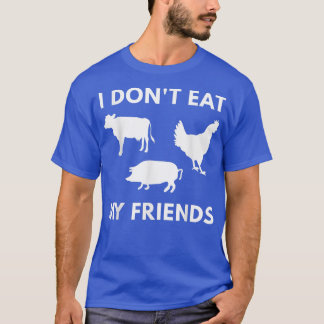 I Don't Eat My Friends   Vegans & Vegetarians  T-Shirt