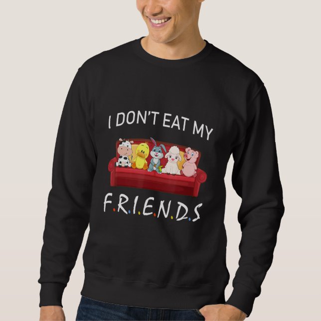 I Don't Eat My Friends Vegetarians Vegan Funny Ani Sweatshirt (Front)