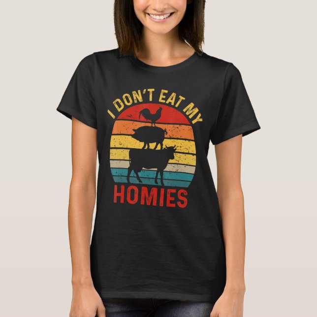 I Don't Eat My Homies Funny Vegan Vegetarian_2 T-Shirt (Front)