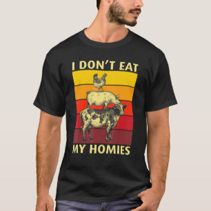 I Don't Eat My Homies Funny Vegan Vegetarian_4 T-Shirt