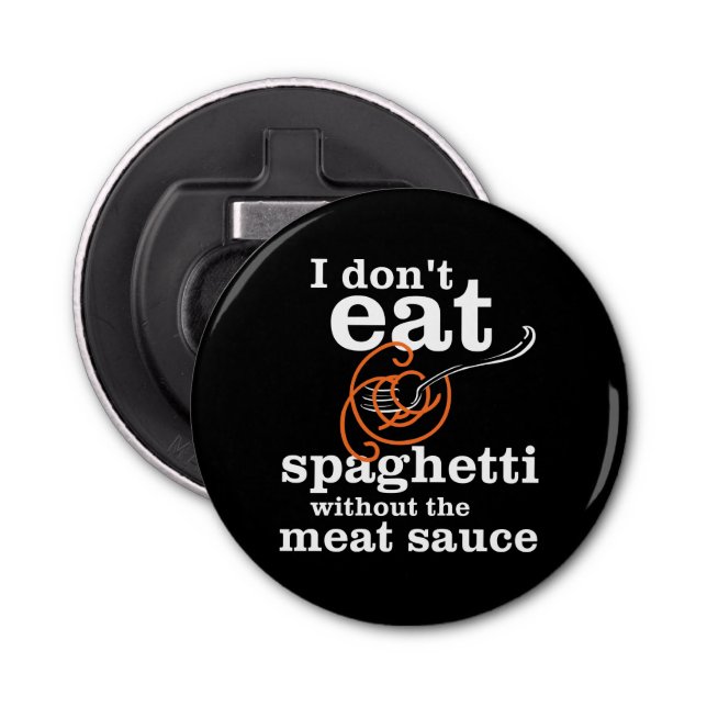 I Don't Eat Spaghetti Without The Meat Sauce Bottle Opener (Front)
