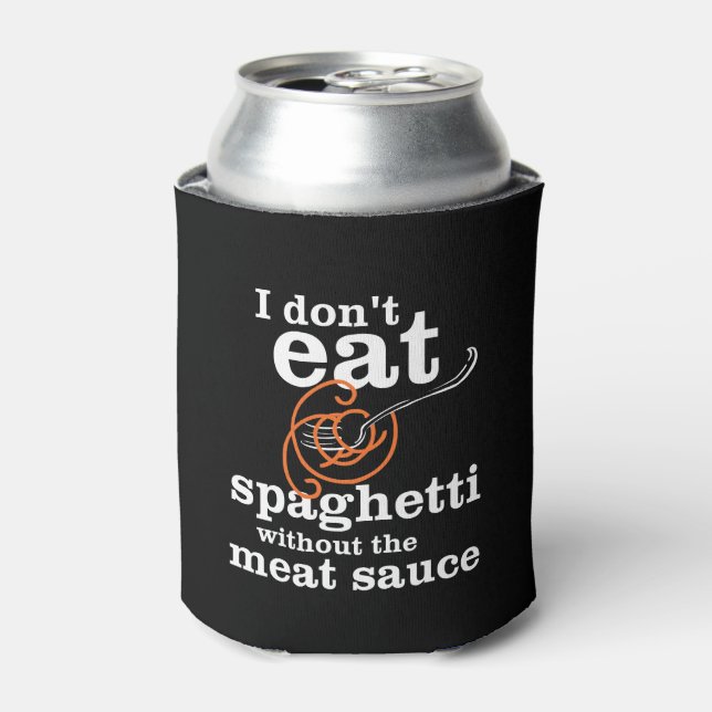 I Don't Eat Spaghetti Without The Meat Sauce Can Cooler (Can Front)