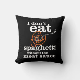I Don't Eat Spaghetti Without The Meat Sauce Cushion