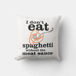 I Don't Eat Spaghetti Without The Meat Sauce Cushion