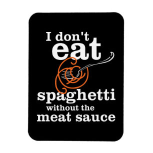 I Don't Eat Spaghetti Without The Meat Sauce Magnet